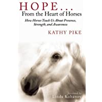 Hope . . . From the Heart of Horses: How Horses Teach Us About Presence- Strength- and Awareness